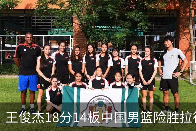 王俊杰18分14板中国男篮险胜拉德尼基，徐昕10分首秀惊艳